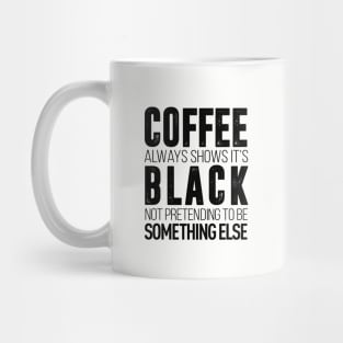 coffee always show it's black not pretending to be something else t-shirt Mug